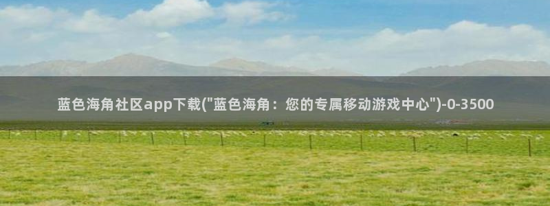 海角社区APP在哪儿下：蓝色海角社区app下载(\