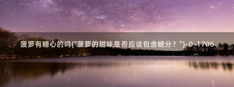 糖心vlog深夜：菠萝有糖心的吗(\